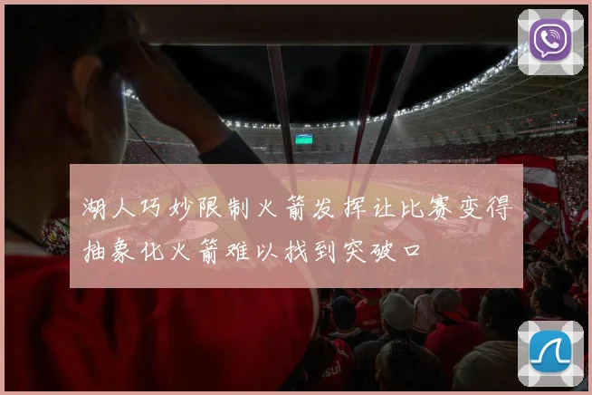 湖人巧妙限制火箭发挥让比赛变得抽象化火箭难以找到突破口