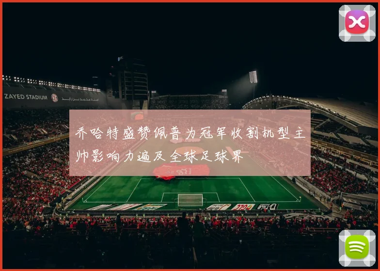 乔哈特盛赞佩普为冠军收割机型主帅影响力遍及全球足球界