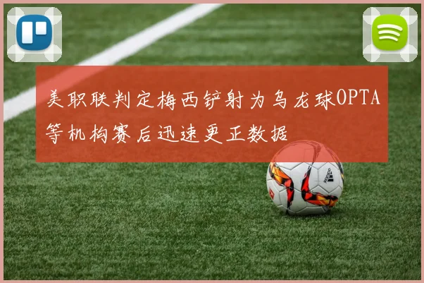 美职联判定梅西铲射为乌龙球OPTA等机构赛后迅速更正数据